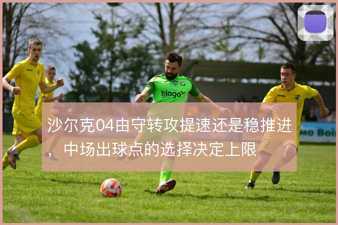 沙尔克04由守转攻提速还是稳推进，中场出球点的选择决定上限