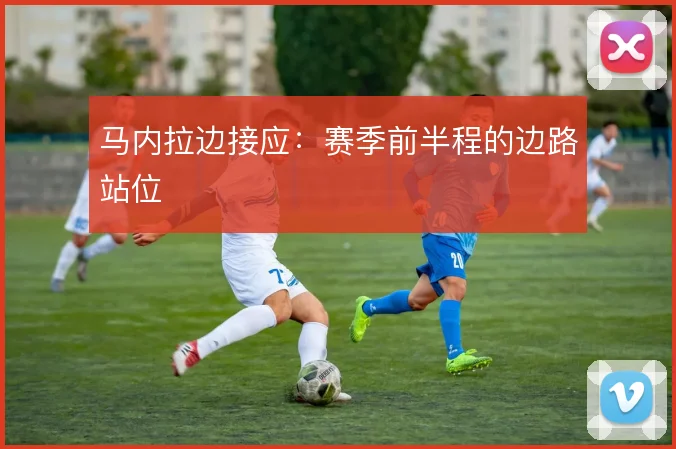 马内拉边接应：赛季前半程的边路站位