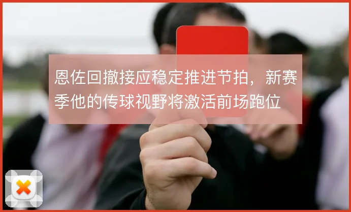 恩佐回撤接应稳定推进节拍，新赛季他的传球视野将激活前场跑位
