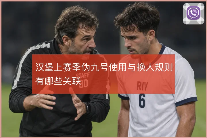汉堡上赛季伪九号使用与换人规则有哪些关联