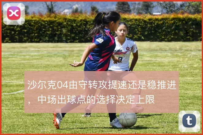 沙尔克04由守转攻提速还是稳推进，中场出球点的选择决定上限
