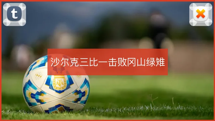 沙尔克三比一击败冈山绿雉