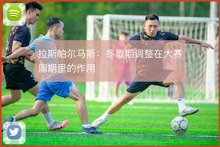 拉斯帕尔马斯:冬歇期调整在大赛周期里的作用