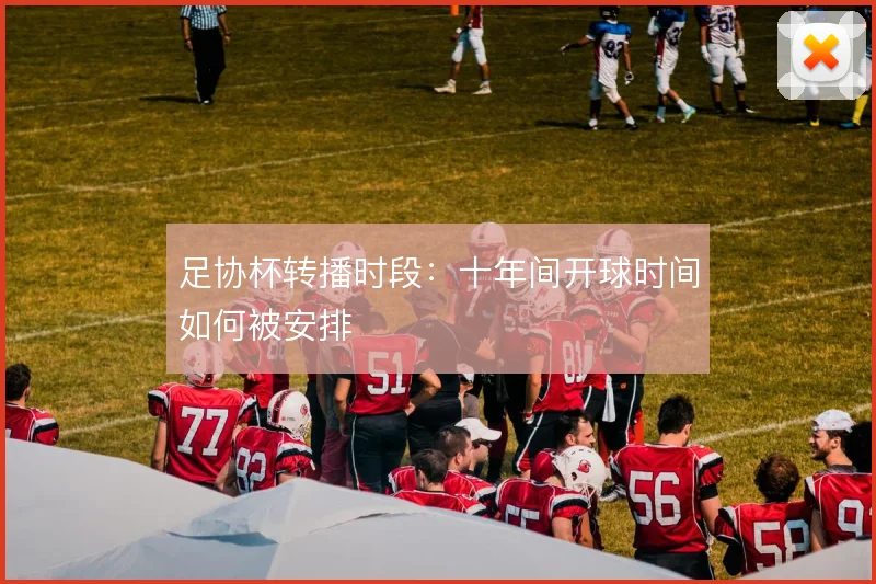 足协杯转播时段：十年间开球时间如何被安排