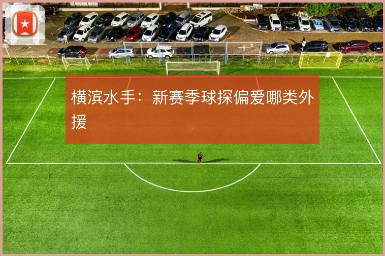 横滨水手：新赛季球探偏爱哪类外援